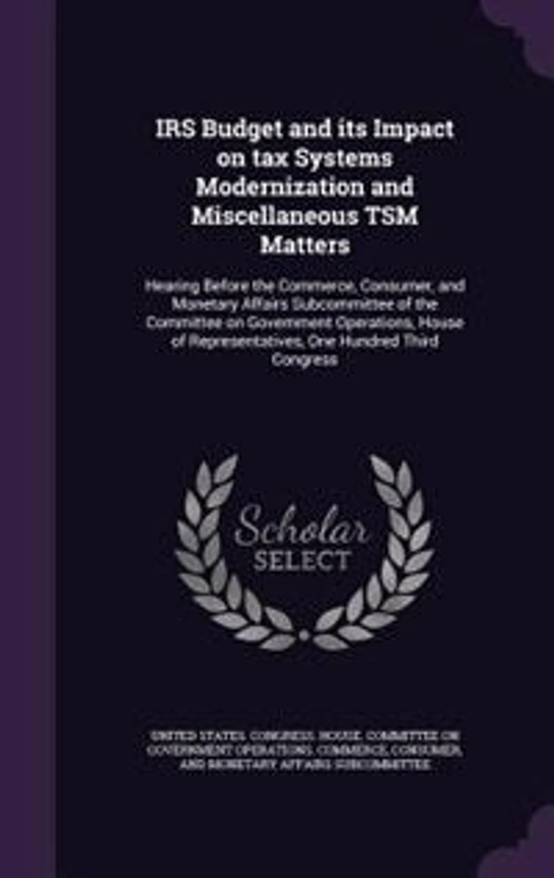 Irs Budget and Its Impact on Tax Systems Modernization Miscellaneous Tsm Matters: Hearing Before the Commerce, Consumer, Monetary Affairs Subcommittee of Committee Govern
