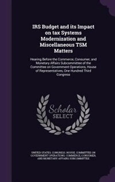 Irs Budget and Its Impact on Tax Systems Modernization Miscellaneous Tsm Matters: Hearing Before the Commerce, Consumer, Monetary Affairs Subcommittee of Committee Govern