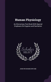 Human Physiology: An Elementary Text-Book With Special Emphasis On Hygiene and Sanitation