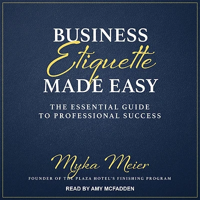 Business Etiquette Made Easy: The Essential Guide to Professional Success