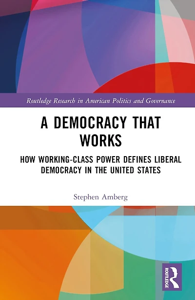 A Democracy That Works: How Working-Class Power Defines Liberal the United States