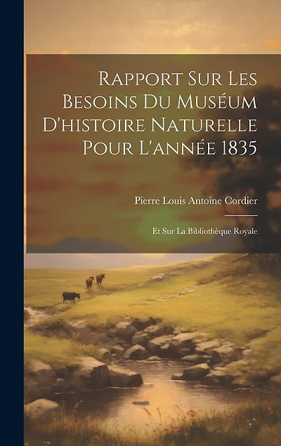 Rapport Sur Les Besoins Du Muséum D'histoire Naturelle Pour L'année 1835: Et Sur La Bibliothèque Royale