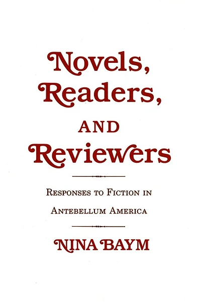 Novels, Readers, and Reviewers: Responses to Fiction Antebellum America