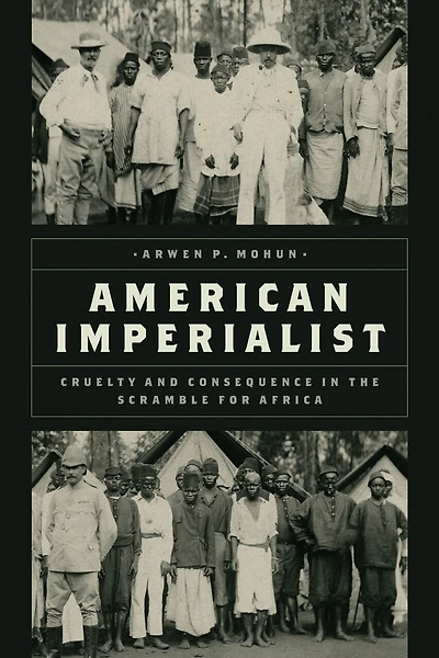 American Imperialist: Cruelty and Consequence the Scramble for Africa