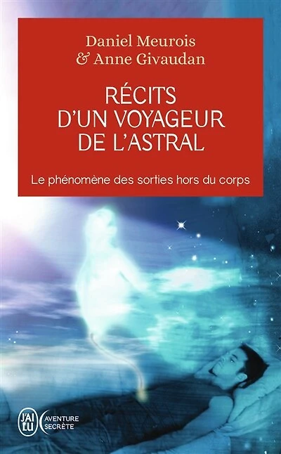Récits d'un voyageur de l'astral: le phénomène des sorties hors du corps
