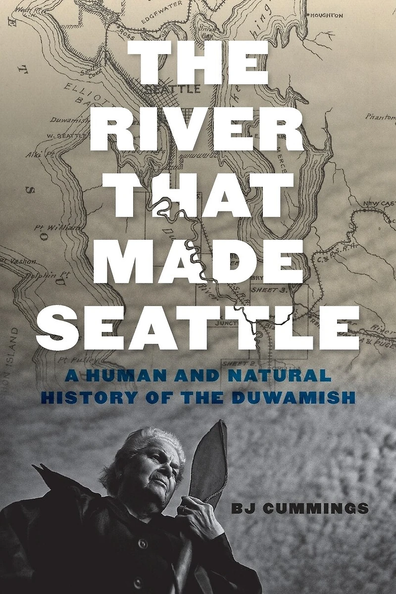 the River That Made Seattle: A Human and Natural History of Duwamish