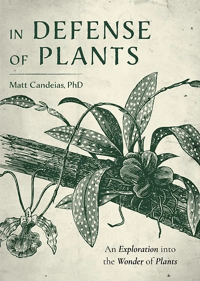 In Defense of Plants: An Exploration Into the Wonder of Plants (Plant Guide, Horticulture, Trees)