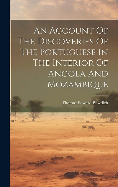An Account Of The Discoveries Of The Portuguese In The Interior Of Angola And Mozambique