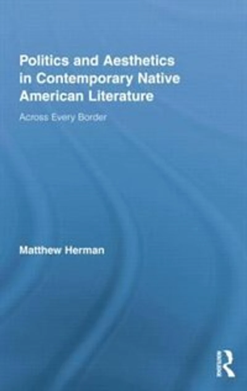 Politics and Aesthetics Contemporary Native American Literature: Across Every Border