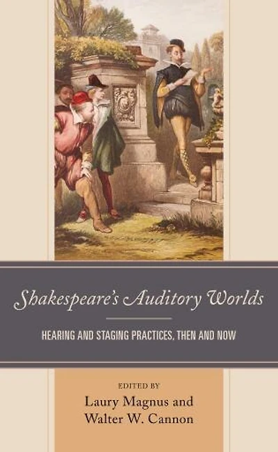 Shakespeare's Auditory Worlds: Hearing and Staging Practices, Then Now