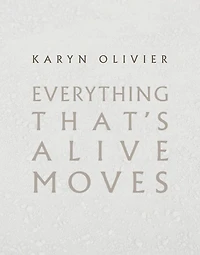 Karyn Olivier: Everything That's Alive Moves