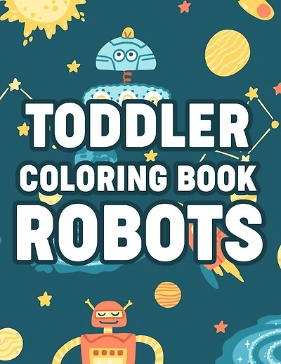 Toddler Coloring Book Robots: Coloring Pages With Fun Activities, Awesome Illustrations Of Robots To Color For Boys