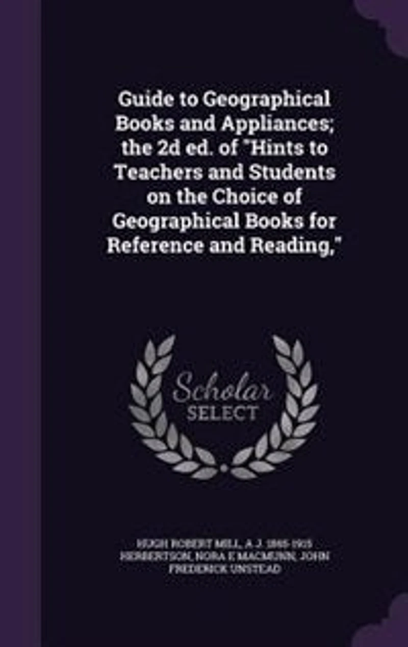 Guide to Geographical Books and Appliances; the 2d ed. of "Hints Teachers Students on Choice for Reference Reading,"