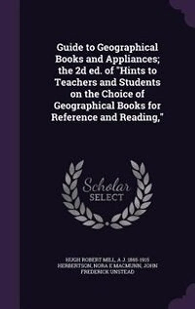 Guide to Geographical Books and Appliances; the 2d ed. of "Hints Teachers Students on Choice for Reference Reading,"