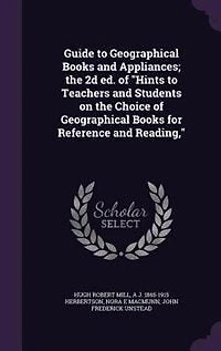 Guide to Geographical Books and Appliances; the 2d ed. of "Hints Teachers Students on Choice for Reference Reading,"