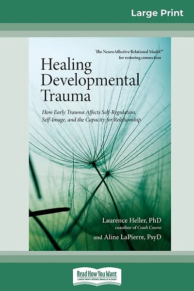 Healing Developmental Trauma: How Early Trauma Affects Self-Regulation, Self-Image, and the Capacity for Relationship (16pt Large Print Edition)