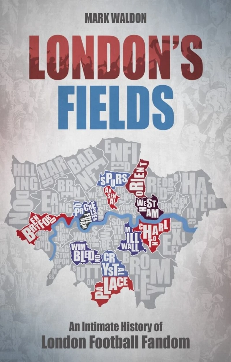 London's Fields: An Intimate History Of London Football Fandom
