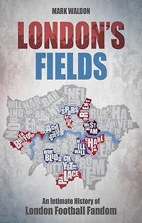 London's Fields: An Intimate History Of London Football Fandom