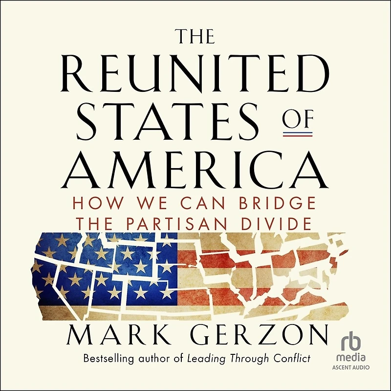 the Reunited States of America: How We Can Bridge Partisan Divide