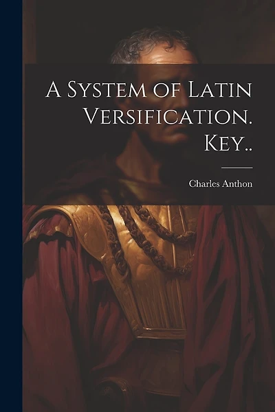 A System of Latin Versification. Key..