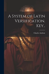 A System of Latin Versification. Key..
