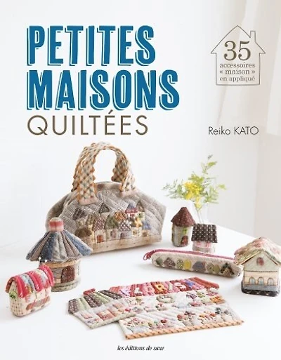 Petites maisons quiltées: 35 accessoires maison en appliqué