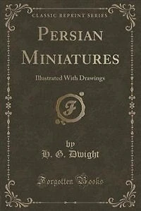 Persian Miniatures: Illustrated With Drawings (Classic Reprint)