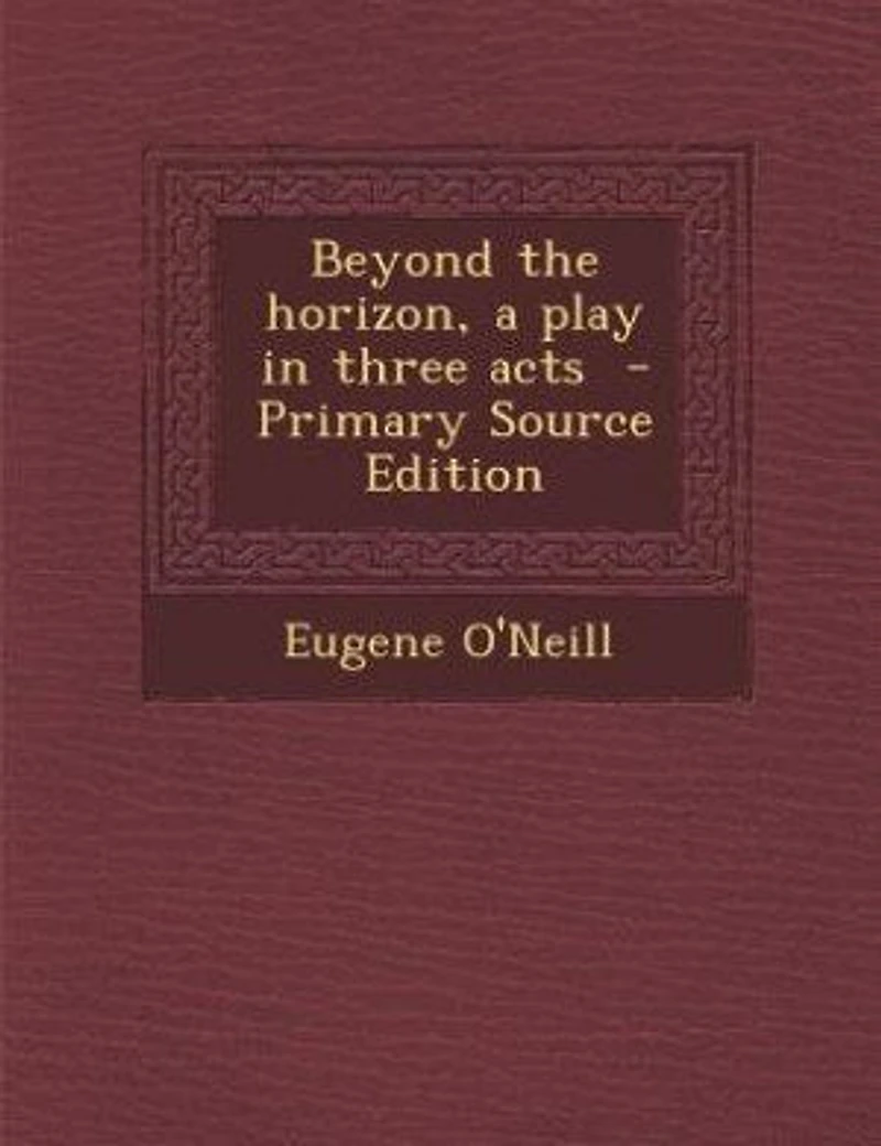 Beyond the horizon, a play in three acts - Primary Source Edition