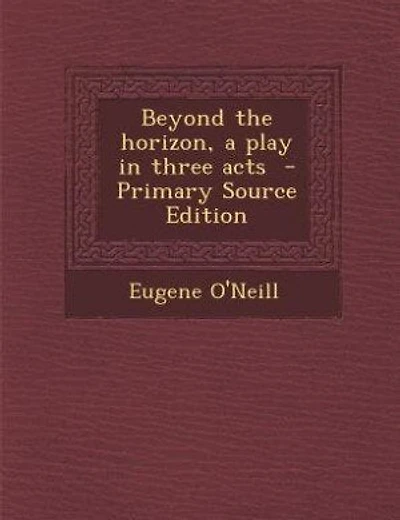 Beyond the horizon, a play in three acts - Primary Source Edition
