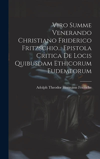 Viro Summe Venerando Christiano Friderico Fritzschio... Epistola Critica De Locis Quibusdam Ethicorum Eudemeorum