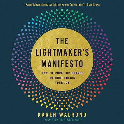 The Lightmaker's Manifesto: How to Work for Change Without Losing Your Joy