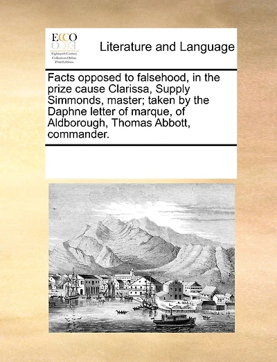Facts Opposed To Falsehood, In The Prize Cause Clarissa, Supply Simmonds, Master; Taken By The Daphne Letter Of Marque, Of Aldborough, Thomas Abbott, Commander.