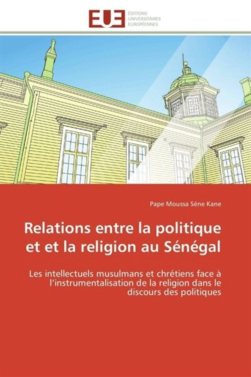 Relations entre la politique et et la religion au Sénégal: Les intellectuels musulmans et chrétiens face à l'instrumentalisation de la religion dans le discour
