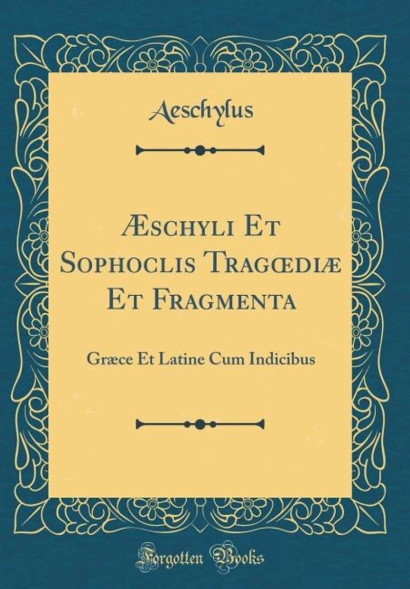 Æschyli Et Sophoclis Tragodiæ Et Fragmenta: Græce Et Latine Cum Indicibus (Classic Reprint)