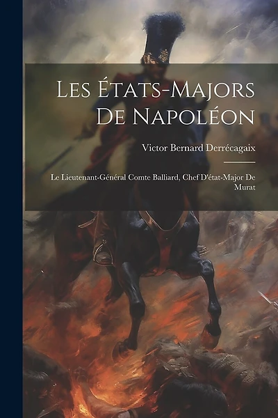 Les États-Majors De Napoléon: Le Lieutenant-Général Comte Balliard