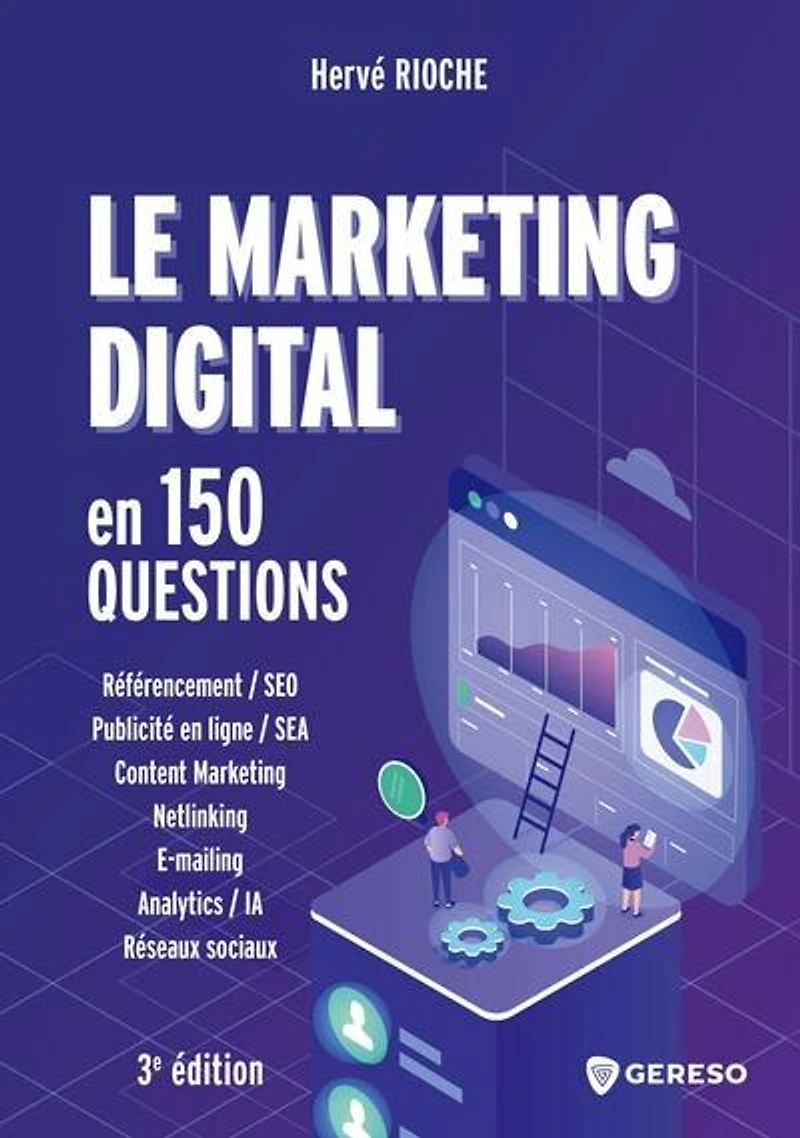 Le marketing digital en 150 questions: référencement-SEO, publicité ligne-SEA, content marketing, netlinking, e-mailing, analytics-IA, réseaux sociaux