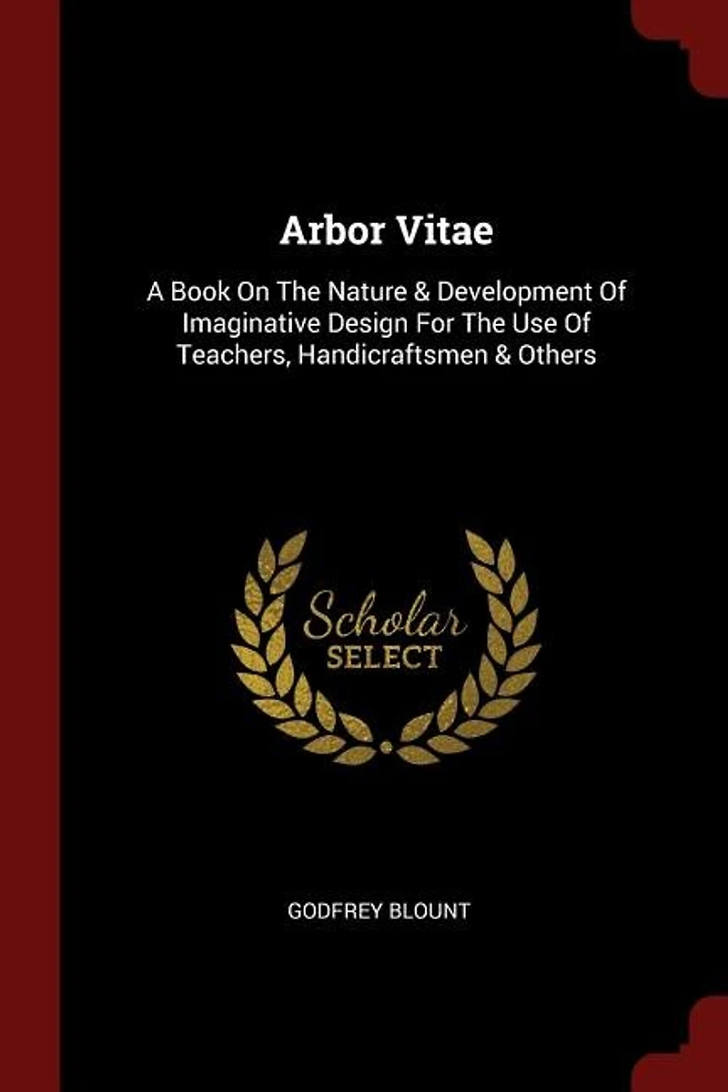 Arbor Vitae: A Book On The Nature & Development Of Imaginative Design For Use Teachers, Handicraftsmen