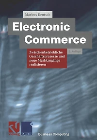 Electronic Commerce: Zwischenbetriebliche Geschäftsprozesse und neue Marktzugänge realisieren