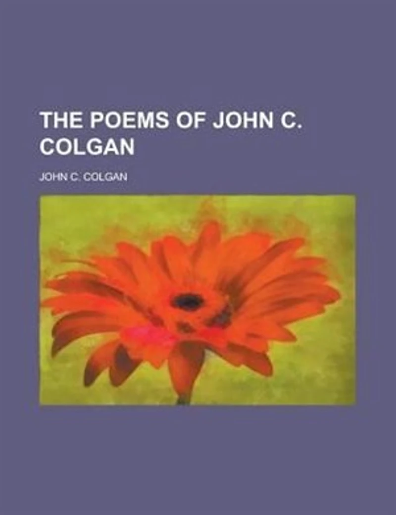 The Poems of John C. Colgan (Classic Reprint)