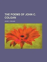 The Poems of John C. Colgan (Classic Reprint)