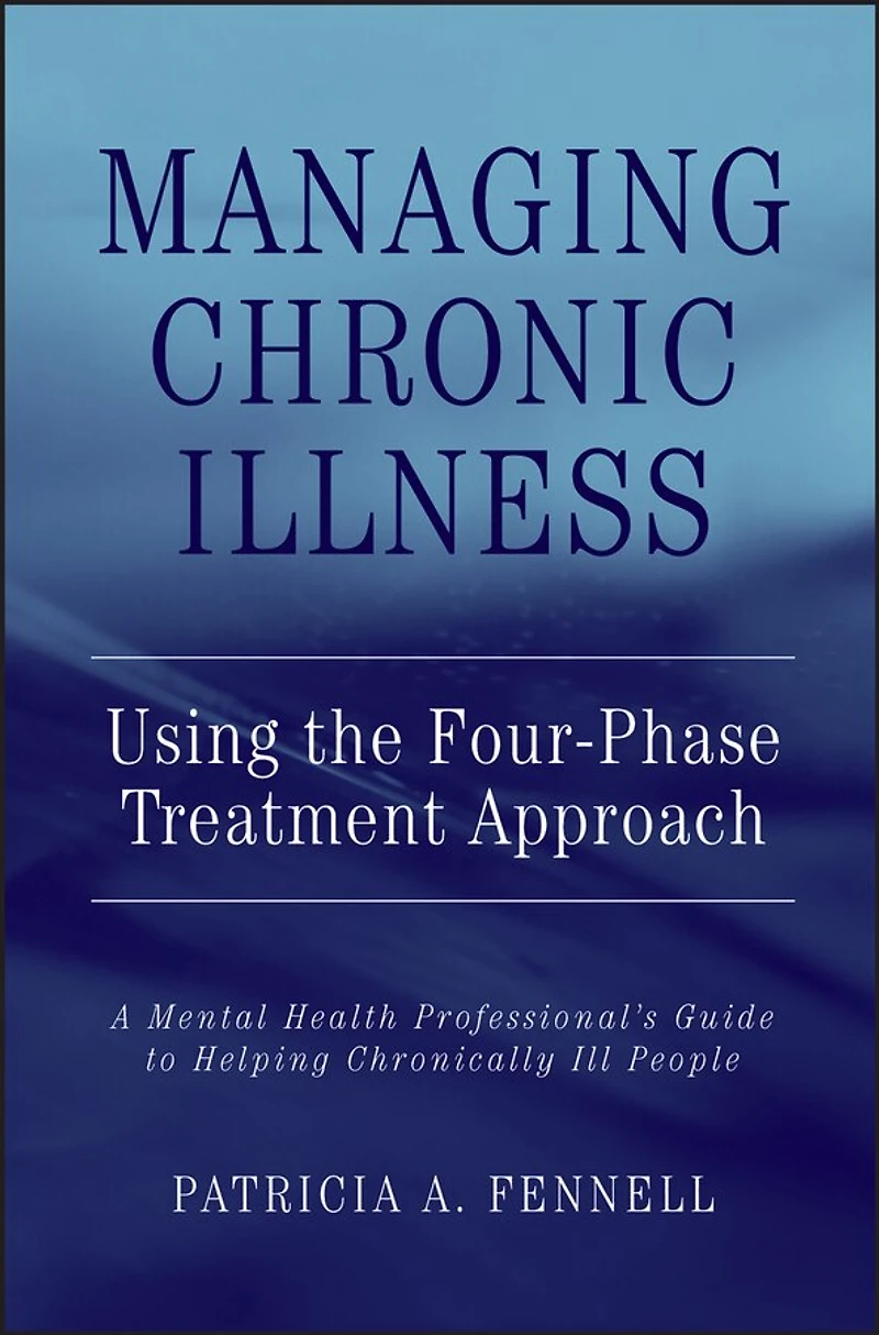Managing Chronic Illness Using the Four-Phase Treatment Approach: A Mental Health Professional's Guide to Helping Chronically Ill People