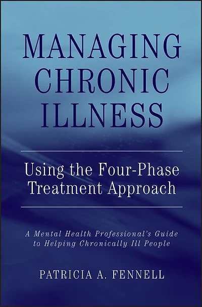Managing Chronic Illness Using the Four-Phase Treatment Approach: A Mental Health Professional's Guide to Helping Chronically Ill People