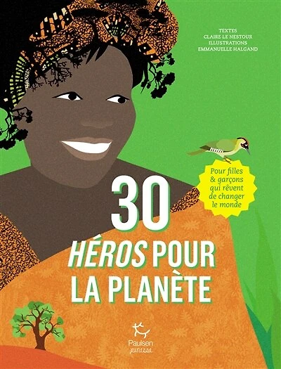 30 héros pour la planète: pour filles & garçons qui rêvent de changer le monde
