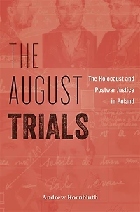 August Trials: The Holocaust and Postwar Justice Poland