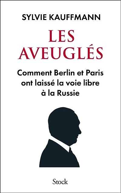 Les aveuglés: comment Berlin et Paris ont laissé la voie libre à Russie