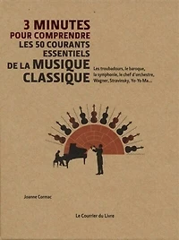 3 minutes pour comprendre les 50 courants essentiels de la musique classique: les troubadours, le baroque, la symphonie, le chef d'orchestre, Wagner, Stravinsky, Yo-Yo Ma...