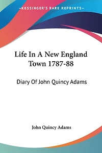Life In A New England Town 1787-88: Diary Of John Quincy Adams