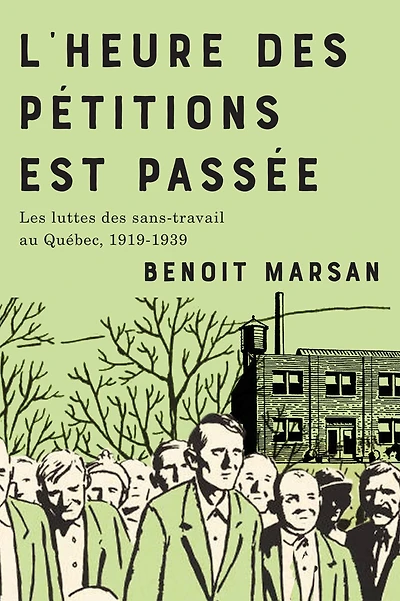 L'heure des pétitions est passée: Les luttes des sans-travail au Québec, 1919-1939
