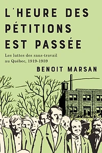 L'heure des pétitions est passée: Les luttes des sans-travail au Québec, 1919-1939