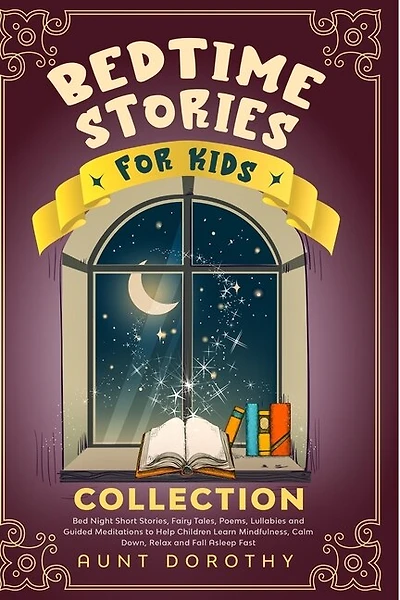 Bedtime Stories For Kids Collection: Bed Night Short Stories, Poems, Fairy Tales, Lullabies And Guided Meditations To Help Children Lear